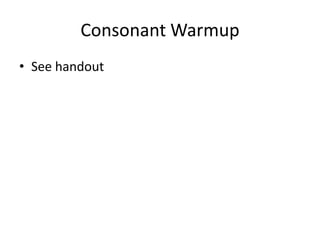 Consonant WarmupSee handout