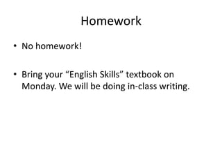 HomeworkNo homework!Bring your “English Skills” textbook on Monday. We will be doing in-class writing.