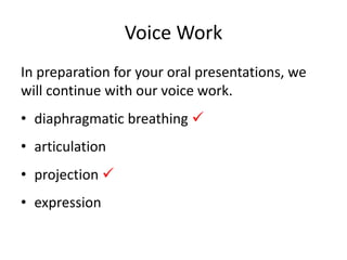 Voice WorkIn preparation for your oral presentations, we will continue with our voice work.diaphragmatic breathing articulationprojection expression