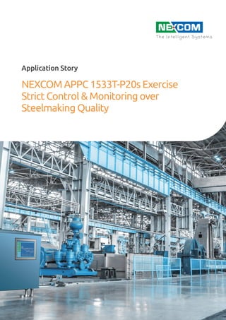 Application Story
NEXCOM APPC 1533T-P20s Exercise
Strict Control & Monitoring over
Steelmaking Quality
 