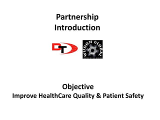 Objective
Improve HealthCare Quality & Patient Safety
Partnership
Introduction
 