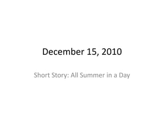 December 15, 2010 Short Story: All Summer in a Day 