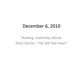 December 6, 2010 Reading: Unfamiliar Words Short Stories: “The Tell-Tale Heart” 