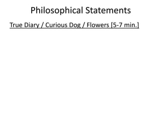 Philosophical Statements
True Diary / Curious Dog / Flowers [5-7 min.]
 