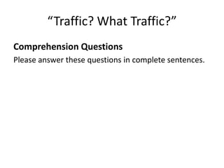 “Traffic? What Traffic?”Comprehension QuestionsPlease answer these questions in complete sentences.