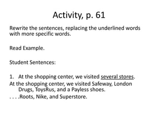 Activity, p. 49-50,[object Object],Each of the five points is followed by two possible details.  ,[object Object],For each point, we will take turns reading the choices aloud.,[object Object],We will discuss which choice provides specific details.,[object Object]