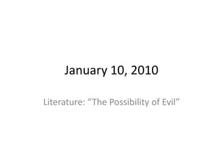 January 10, 2010 Literature: “The Possibility of Evil” 