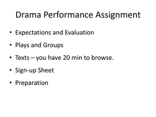 Drama Performance Assignment
• Expectations and Evaluation
• Plays and Groups
• Texts – you have 20 min to browse.
• Sign-up Sheet
• Preparation
 