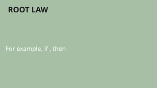 ROOT LAW
For example, if , then
 