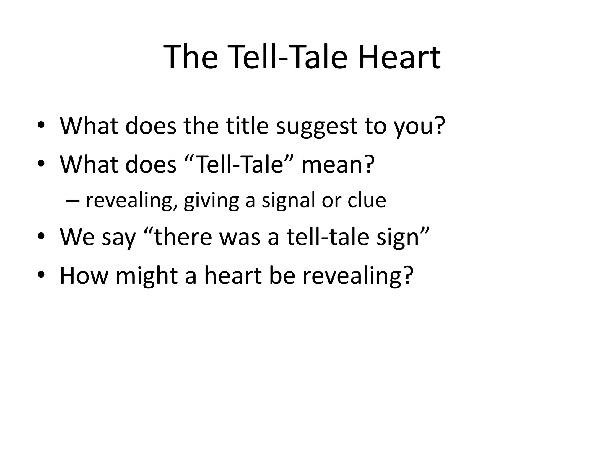 The Tell-Tale HeartWhat does the title suggest to you?What does “Tell-Tale” mean?revealing, giving a signal or clueWe say “there was a tell-tale sign”How might a heart be revealing?