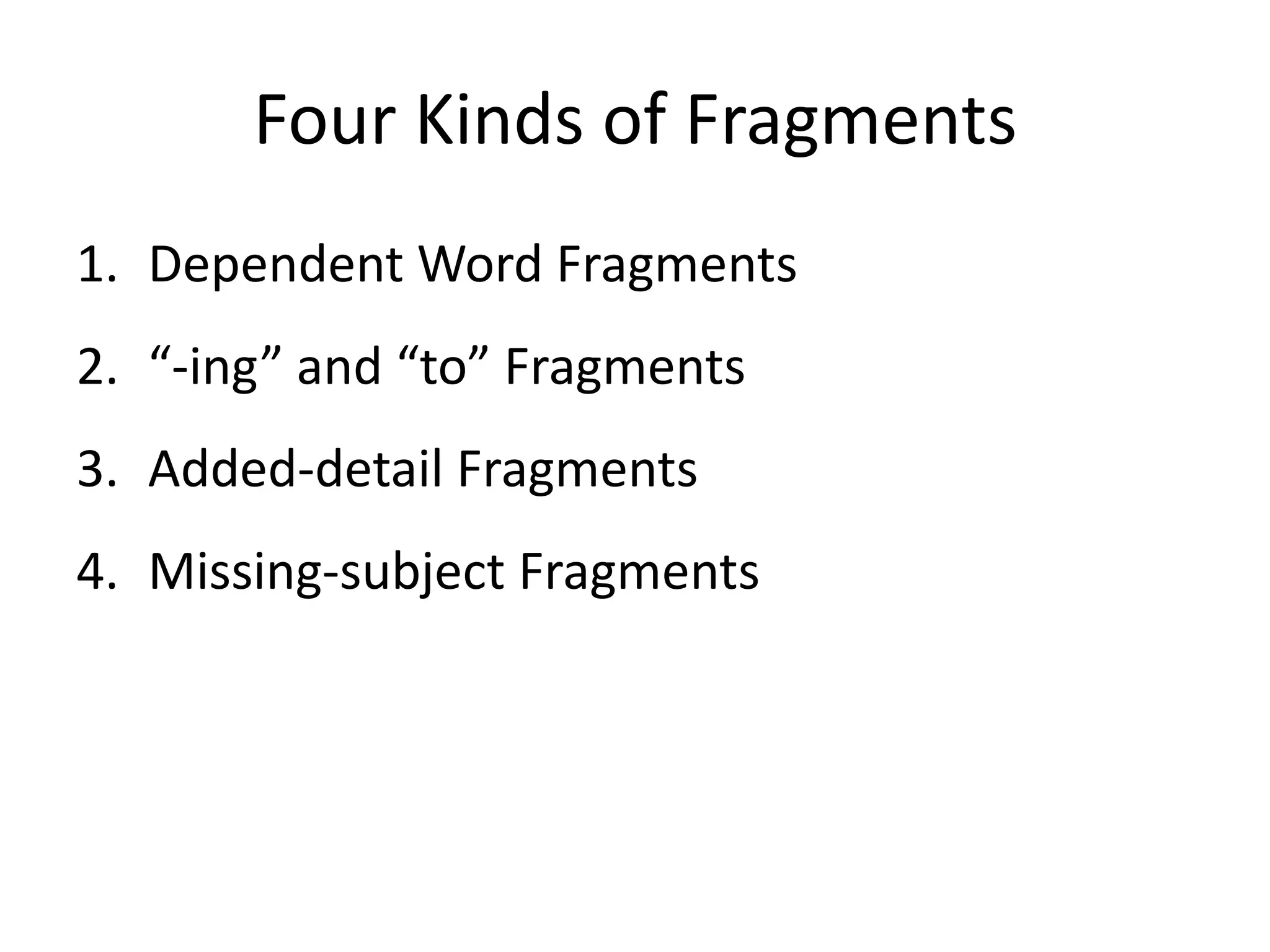 Four Kinds of FragmentsDependent Word Fragments“-ing” and “to” FragmentsAdded-detail FragmentsMissing-subject Fragments