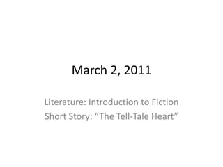 March 2, 2011 Literature: Introduction to Fiction Short Story: “The Tell-Tale Heart” 
