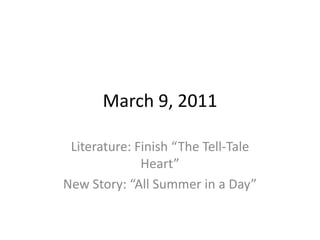 March 9, 2011 Literature: Finish “The Tell-Tale Heart” New Story: “All Summer in a Day” 
