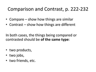 Comparison and Contrast, p. 222-232Compare – show how things are similarContrast – show how things are differentIn both cases, the things being compared or contrasted should be of the same type:two products,two jobs,two friends, etc.