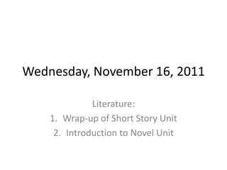 Wednesday, November 16, 2011

              Literature:
    1. Wrap-up of Short Story Unit
     2. Introduction to Novel Unit
 