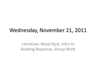 Wednesday, November 21, 2011

    Literature: Novel Quiz, Intro to
    Reading Response, Group Work
 