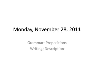 Monday, November 28, 2011

     Grammar: Prepositions
      Writing: Description
 