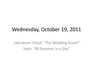 Wednesday, October 19, 2011

Literature: Finish “The Wedding Guest”
      Start: “All Summer in a Day”
 