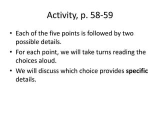 Activity, p. 58-59Each of the five points is followed by two possible details.  For each point, we will take turns reading the choices aloud.We will discuss which choice provides specific details.
