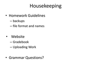 HousekeepingHomework Guidelinesbackupsfile format and namesWebsiteGradebookUploading WorkGrammar Questions?