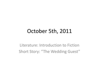 October 5th, 2011 Literature: Introduction to Fiction Short Story: “The Wedding Guest” 