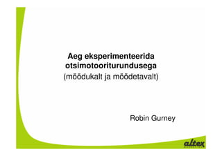 Aeg eksperimenteerida
 otsimotooriturundusega
(mõõdukalt ja mõõdetavalt)




                  Robin Gurney
 