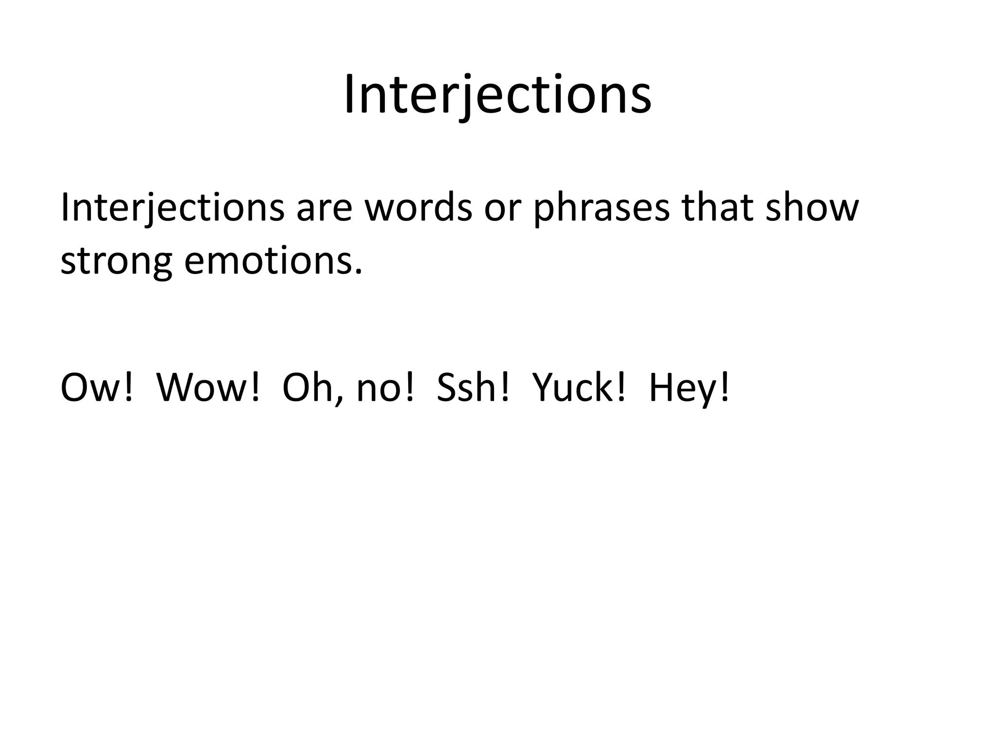 InterjectionsInterjections are words or phrases that show strong emotions.  Ow!  Wow!  Oh, no!  Ssh!  Yuck!  Hey!