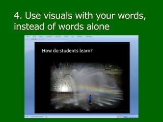 4. Use visuals with your words,instead of words alone