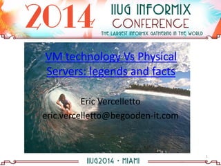 VM technology Vs Physical
Servers: legends and facts
Eric Vercelletto
eric.vercelletto@begooden-it.com
1
 