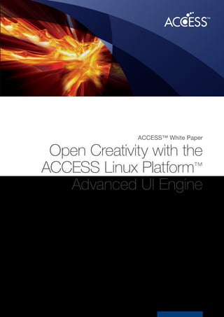 Open Creativity with the
ACCESS Linux Platform™
Advanced UI Engine
ACCESS™ White Paper
 