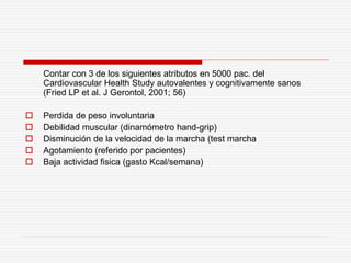 Contar con 3 de los siguientes atributos en 5000 pac. del
Cardiovascular Health Study autovalentes y cognitivamente sanos
...
