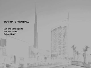 .DOMINATE FOOTBALL
Sun and Sand Sports
The MIRDIF CC
Dubai, U.A.E.
 