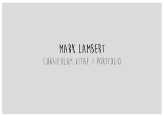 MARK LAMBERT
CURRICULUM VITAE / PORTFOLIO
 