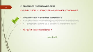 E1 CROISSANCE, FLUCTUATIONS ET CRISES 
E1-1 QUELLES SONT LES SOURCES DE LA CROISSANCE ECONOMIQUE ? 
 1/ Qu'est-ce que la ...