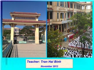 Teacher: Tran Hai Binh
November 2013
 