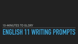 ENGLISH 11 WRITING PROMPTS
10-MINUTES TO GLORY
 