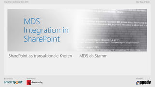Bronze-Partner: Medien-Partner: Veranstalter:
SharePoint konferenz Wien 2015 New Way of Work
MDS
Integration in
SharePoint
SharePoint als transaktionale Knoten MDS als Stamm
 