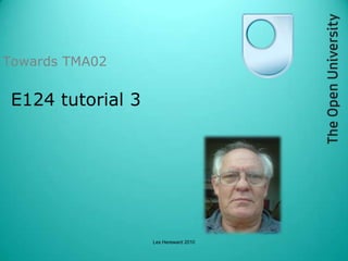 Towards TMA02 E124 tutorial 3 Les Hereward 2010 