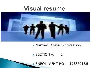    Name-: Ankur Shrivastava

   SECTION -:   ‘E’

   ENROLLMENT NO. -:12BSP0186
 