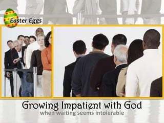 Growing Impatient with God
   when waiting seems intolerable
 