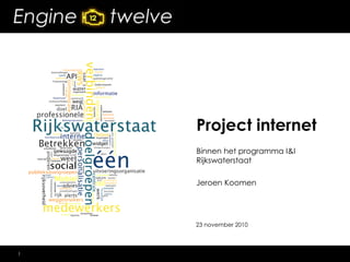Project internet
    Binnen het programma I&I
    Rijkswaterstaat

    Jeroen Koomen




    23 november 2010



1
 