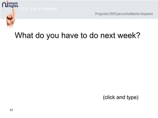 17
(click and type)
13-2 Let’s Practice
What do you have to do next week?
 