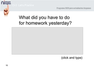 18
(click and type)
13-2 Let’s Practice
What did you have to do
for homework yesterday?
 
