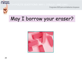 29
May I borrow your eraser?
13-4 POLITE QUESTIONS: MAY I, COULD I, AND CAN I
 