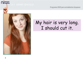 3
My hair is very long.
I should cut it.
13-1 USING SHOULD
 