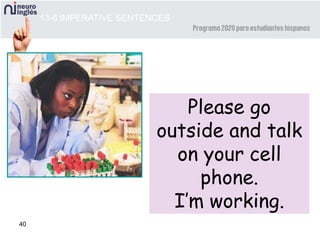 40
Please go
outside and talk
on your cell
phone.
I’m working.
13-6 IMPERATIVE SENTENCES
 