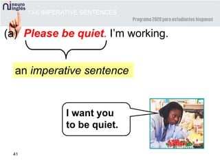 41
(a) Please be quiet. I’m working.
an imperative sentence
13-6 IMPERATIVE SENTENCES
I want you
to be quiet.
 