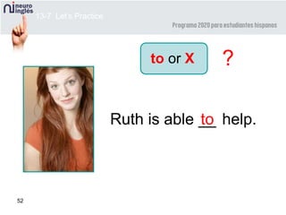 52
Ruth is able __to help.
?
13-7 Let’s Practice
to or X
 