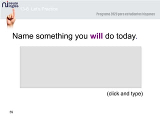 59
(click and type)
13-8 Let’s Practice
Name something you will do today.
 