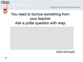 60
(click and type)
13-8 Let’s Practice
You need to borrow something from
your teacher.
Ask a polite question with may.
 